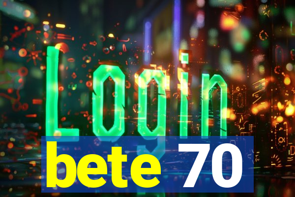 bete 70